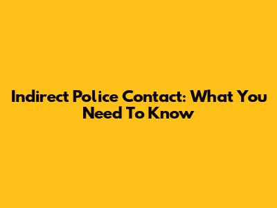 Indirect Police Contact: What You Need To Know