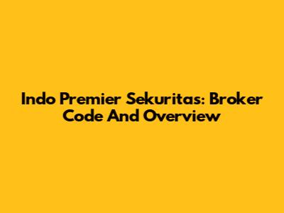 Indo Premier Sekuritas: Broker Code And Overview