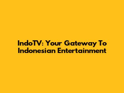 IndoTV: Your Gateway To Indonesian Entertainment