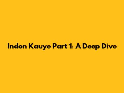Indon Kauye Part 1: A Deep Dive