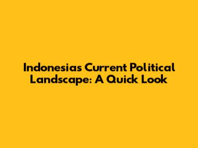 Indonesia's Current Political Landscape: A Quick Look