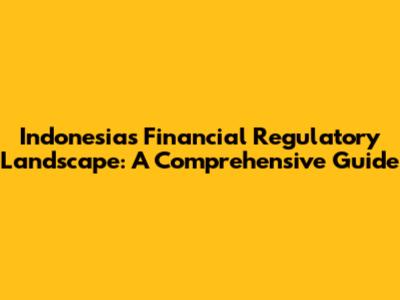 Indonesia's Financial Regulatory Landscape: A Comprehensive Guide