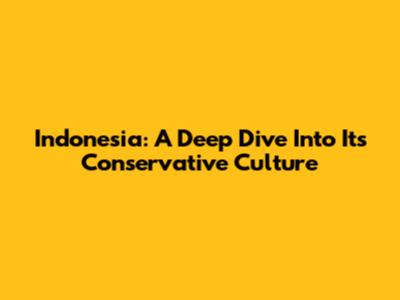 Indonesia: A Deep Dive Into Its Conservative Culture