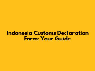 Indonesia Customs Declaration Form: Your Guide