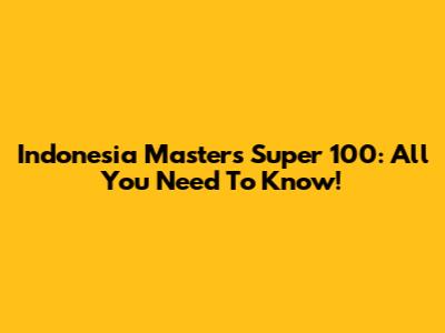 Indonesia Masters Super 100: All You Need To Know!