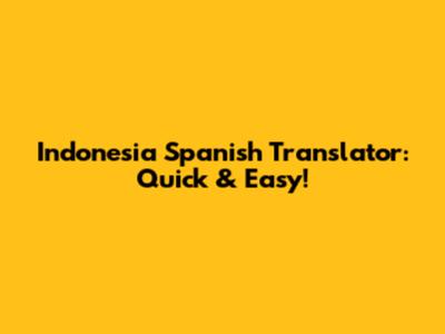 Indonesia Spanish Translator: Quick & Easy!