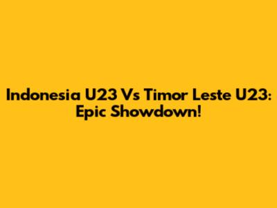 Indonesia U23 Vs Timor Leste U23: Epic Showdown!