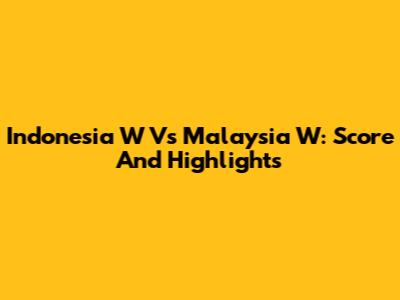Indonesia W Vs Malaysia W: Score And Highlights