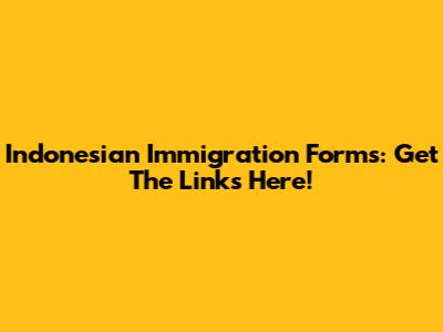 Indonesian Immigration Forms: Get The Links Here!