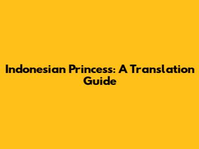 Indonesian Princess: A Translation Guide