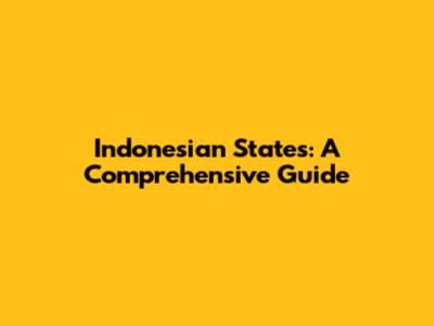 Indonesian States: A Comprehensive Guide