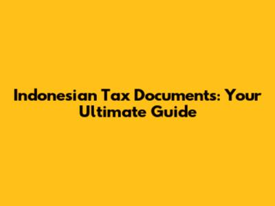 Indonesian Tax Documents: Your Ultimate Guide