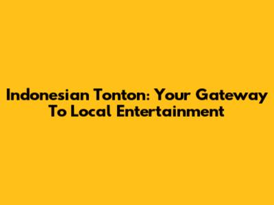Indonesian Tonton: Your Gateway To Local Entertainment