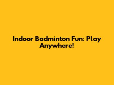 Indoor Badminton Fun: Play Anywhere!