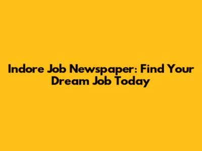 Indore Job Newspaper: Find Your Dream Job Today