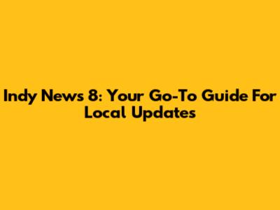 Indy News 8: Your Go-To Guide For Local Updates