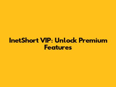 InetShort VIP: Unlock Premium Features