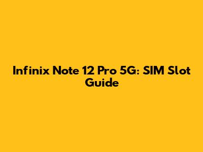 Infinix Note 12 Pro 5G: SIM Slot Guide