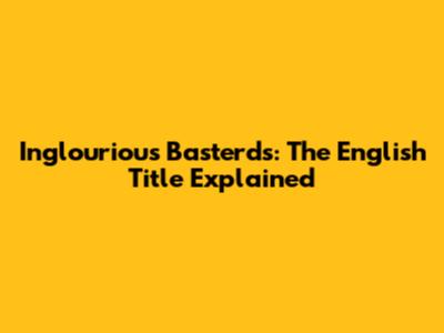Inglourious Basterds: The English Title Explained