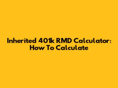 Inherited 401k RMD Calculator: How To Calculate
