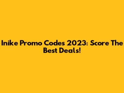 Inike Promo Codes 2023: Score The Best Deals!