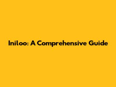 Iniloo: A Comprehensive Guide