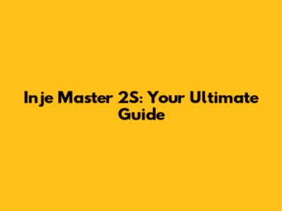 Inje Master 2S: Your Ultimate Guide