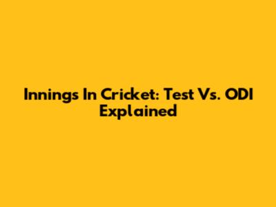 Innings In Cricket: Test Vs. ODI Explained