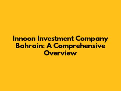 Innoon Investment Company Bahrain: A Comprehensive Overview