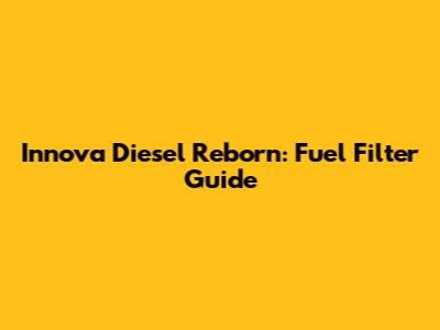 Innova Diesel Reborn: Fuel Filter Guide