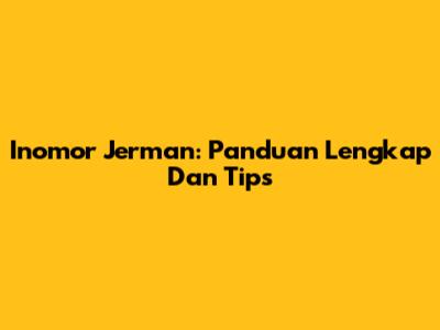 Inomor Jerman: Panduan Lengkap Dan Tips
