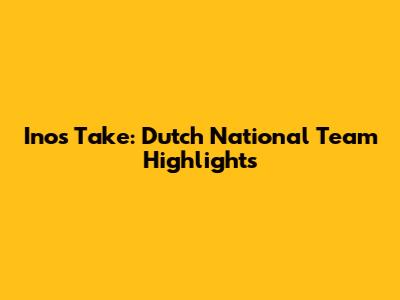 Inos' Take: Dutch National Team Highlights