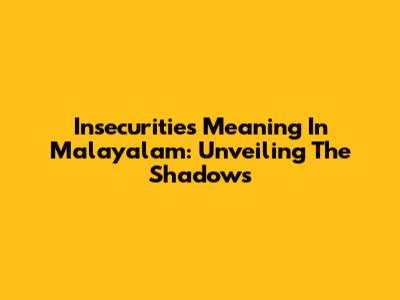 Insecurities Meaning In Malayalam: Unveiling The Shadows