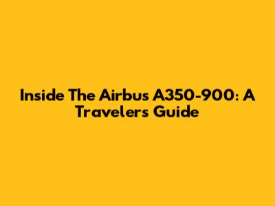 Inside The Airbus A350-900: A Traveler's Guide