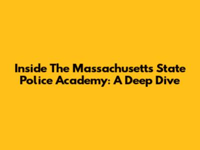 Inside The Massachusetts State Police Academy: A Deep Dive