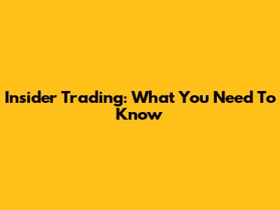 Insider Trading: What You Need To Know