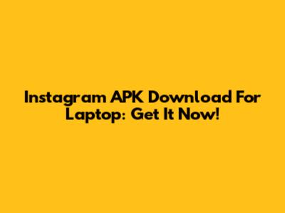 Instagram APK Download For Laptop: Get It Now!