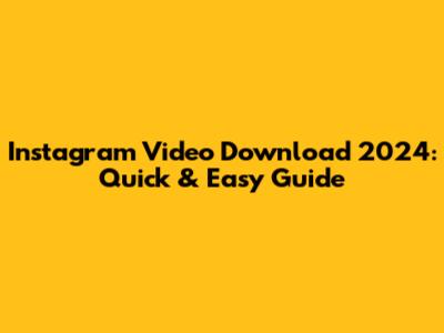 Instagram Video Download 2024: Quick & Easy Guide