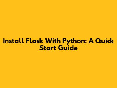 Install Flask With Python: A Quick Start Guide