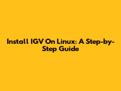 Install IGV On Linux: A Step-by-Step Guide