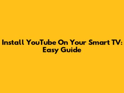 Install YouTube On Your Smart TV: Easy Guide