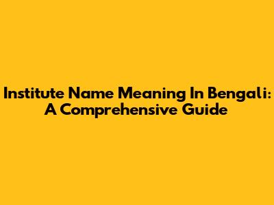 Institute Name Meaning In Bengali: A Comprehensive Guide