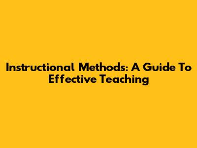 Instructional Methods: A Guide To Effective Teaching