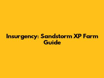 Insurgency: Sandstorm XP Farm Guide