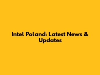 Intel Poland: Latest News & Updates