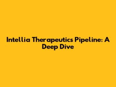 Intellia Therapeutics Pipeline: A Deep Dive