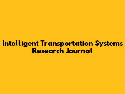 Intelligent Transportation Systems Research Journal