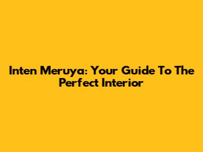 Inten Meruya: Your Guide To The Perfect Interior