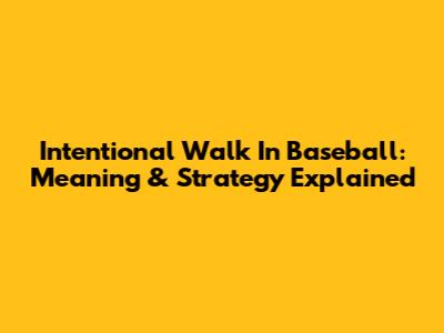 Intentional Walk In Baseball: Meaning & Strategy Explained
