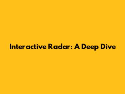Interactive Radar: A Deep Dive